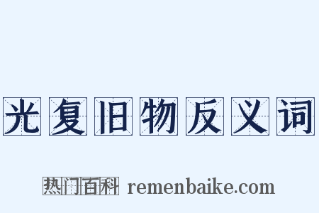 光复旧物反义词是什么意思的图片